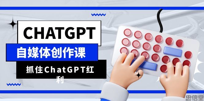 ChatGPT自媒体创作课，抓住ChatGPT红利，助你创作效率提升10倍